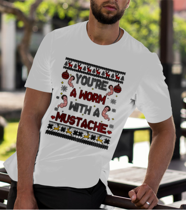 You're A Worm With A Mustache Christmas Ugly T-Shirt