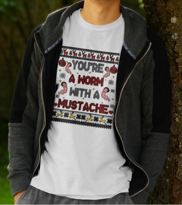 You're A Worm With A Mustache Christmas Ugly T-Shirt