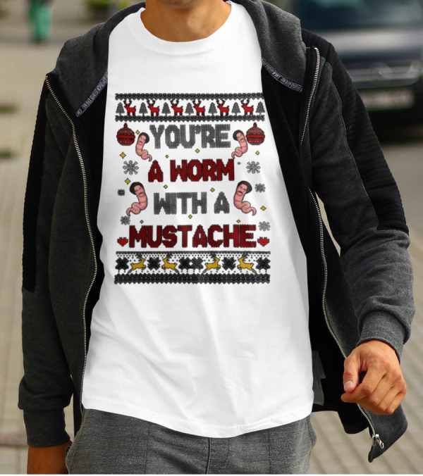 You're A Worm With A Mustache Christmas Ugly T-Shirt