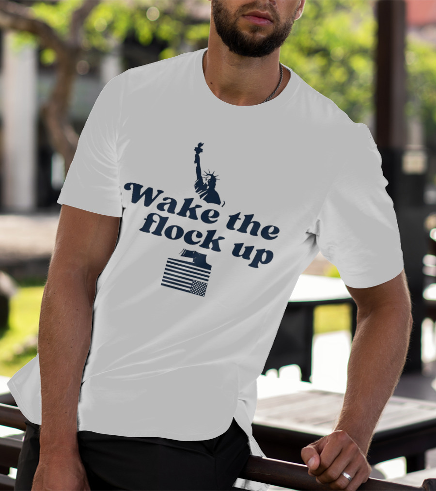 Wake The Flock Up Statue Of Liberty And American Flag T-Shirt