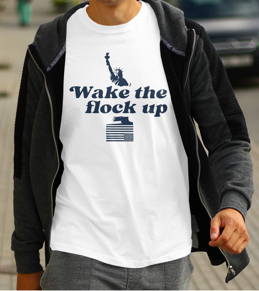 Wake The Flock Up Statue Of Liberty And American Flag T-Shirt