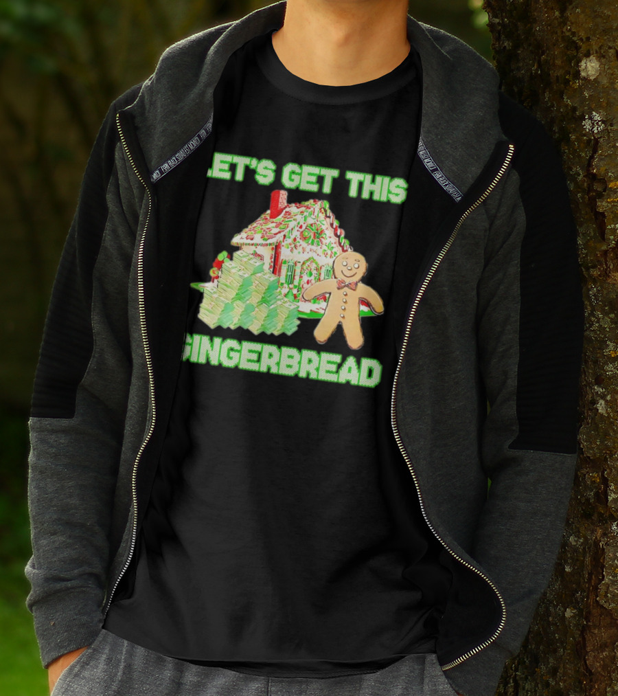 LET'S GET THIS GINGERBREAD HOUSE WITH STACKS OF CASH T-Shirt