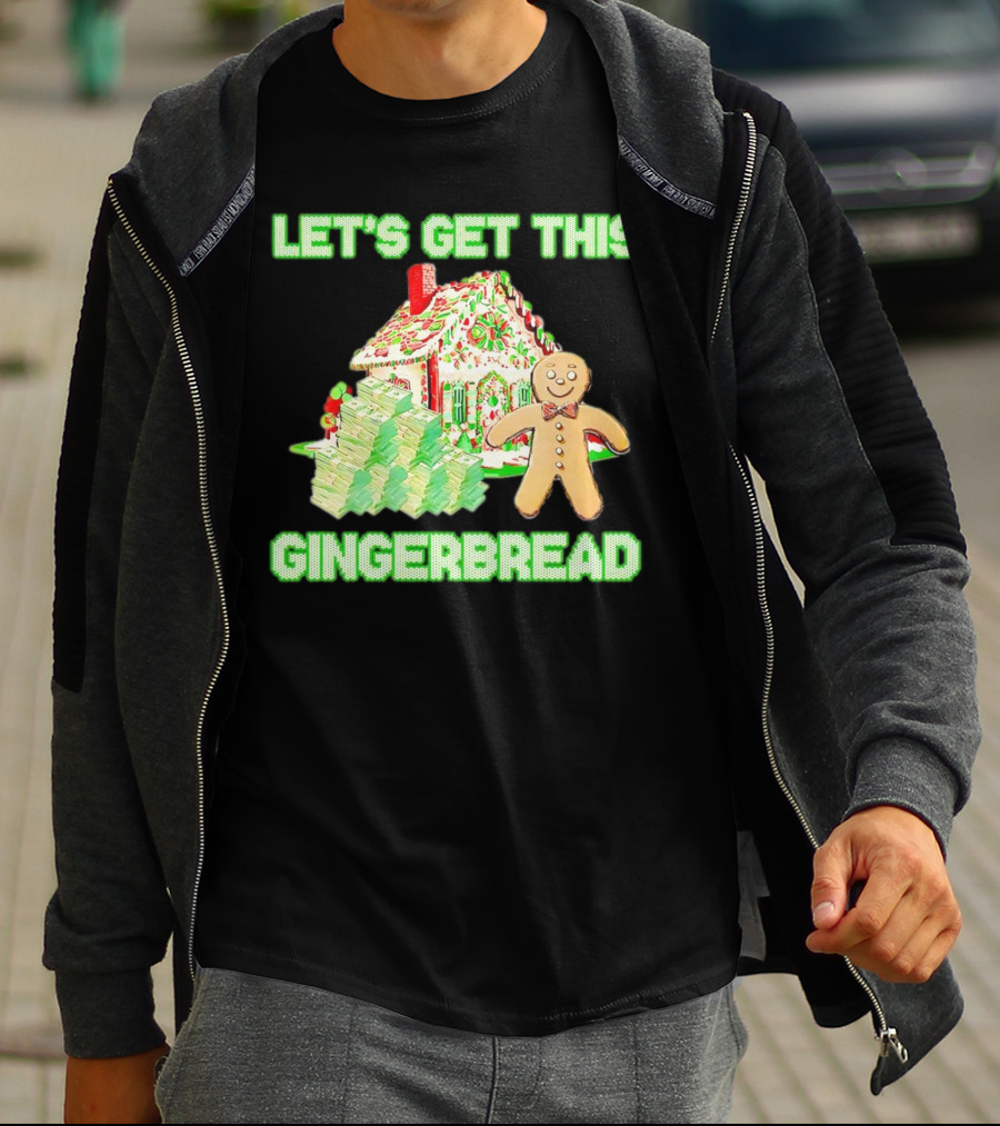 LET'S GET THIS GINGERBREAD HOUSE WITH STACKS OF CASH T-Shirt