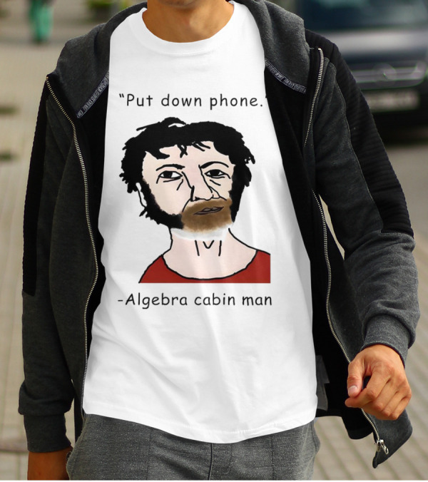 Put Down Phone Algebra Cabin Man Portrait T-Shirt