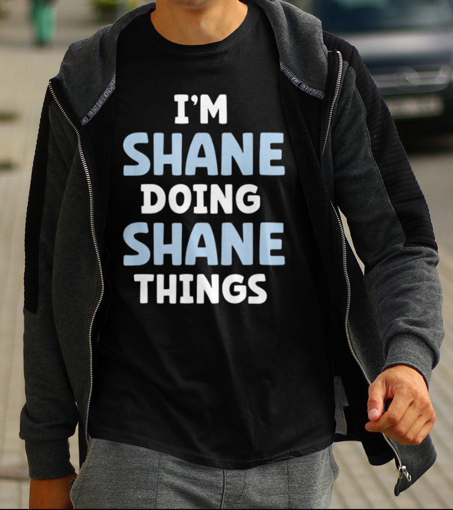 I’M SHANE DOING SHANE THINGS T-Shirt