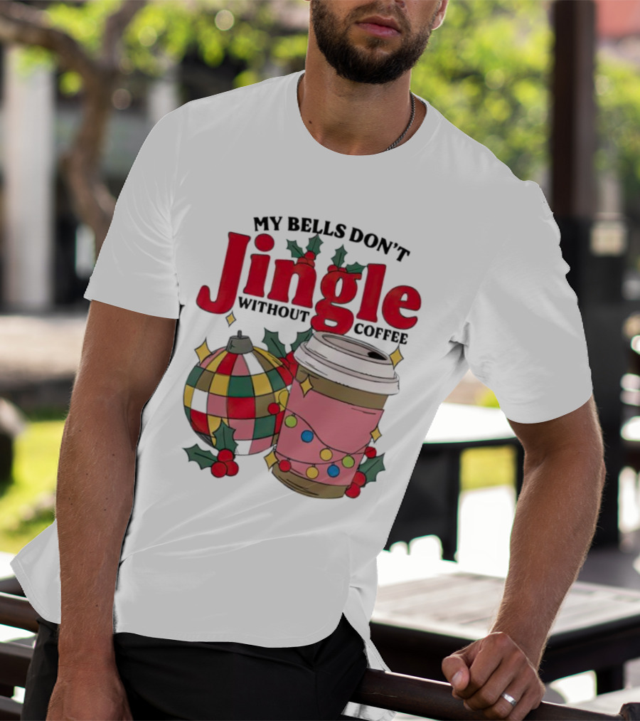 My Bells Don't Jingle Without Coffee Christmas Ornament And Festive Cup T-Shirt