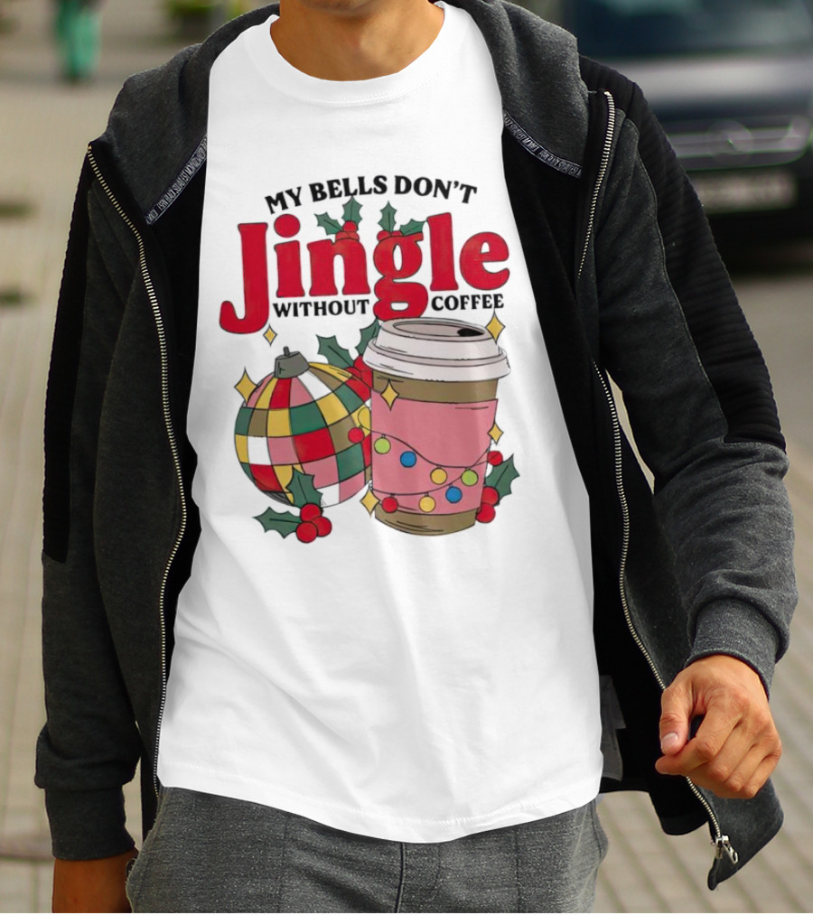 My Bells Don't Jingle Without Coffee Christmas Ornament And Festive Cup T-Shirt