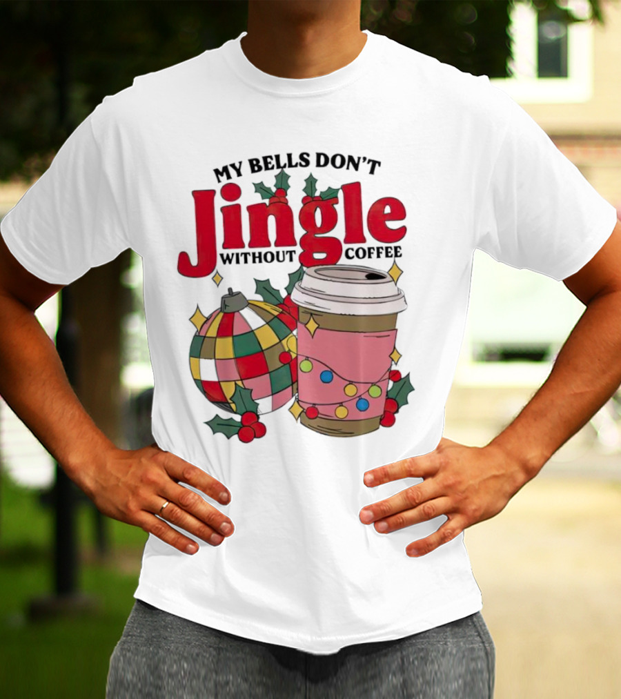 My Bells Don't Jingle Without Coffee Christmas Ornament And Festive Cup T-Shirt