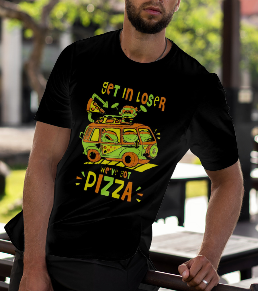 Get In Loser We've Got Pizza Ninja Turtle Van Adventure T-Shirt