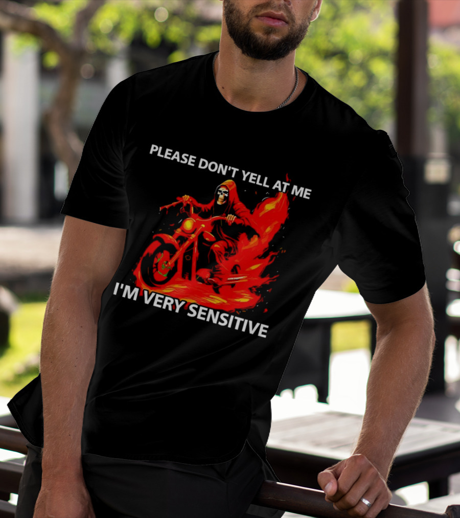 PLEASE DON'T YELL AT ME I'M VERY SENSITIVE Flaming Grim Reaper Motorcycle Rider T-Shirt