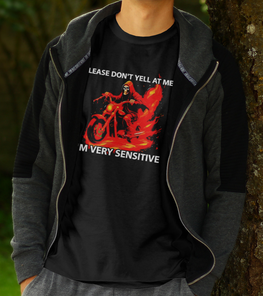 PLEASE DON'T YELL AT ME I'M VERY SENSITIVE Flaming Grim Reaper Motorcycle Rider T-Shirt