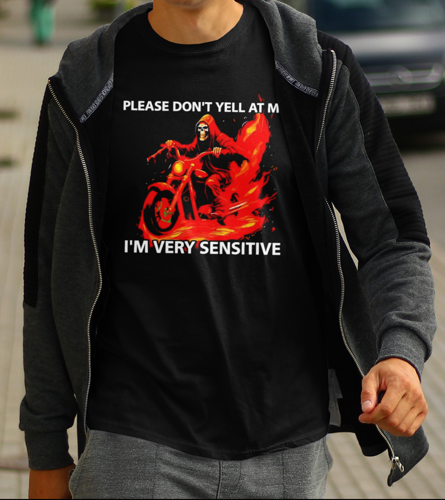 PLEASE DON'T YELL AT ME I'M VERY SENSITIVE Flaming Grim Reaper Motorcycle Rider T-Shirt