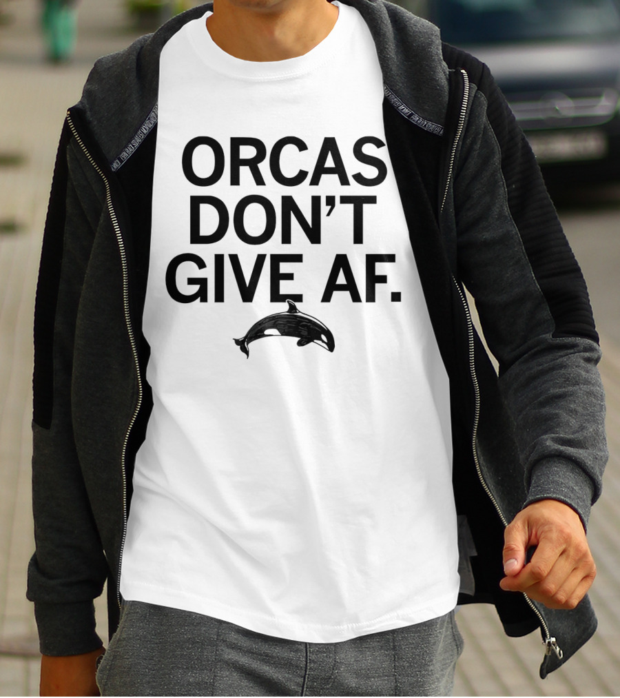 ORCAS DON'T GIVE AF SASSY ATTITUDE OCEAN MAMMAL T-Shirt