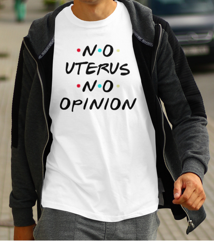 No Uterus No Opinion Friends TV Show Inspired Text T-Shirt