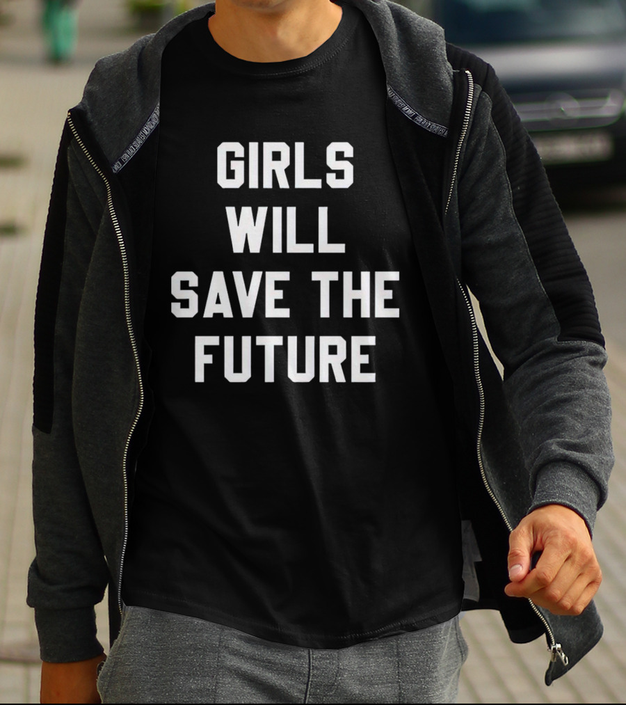 GIRLS WILL SAVE THE FUTURE Empowerment Message T-Shirt