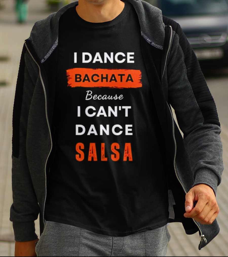 I Dance Bachata Because I Can't Dance Salsa T-Shirt
