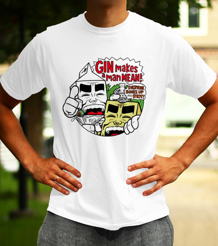 Gin Makes A Man Mean Everyone Booze Up And Riot Milk And Cheese T-Shirt