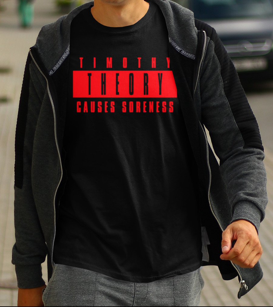 Timothy Theory Causes Soreness T-Shirt