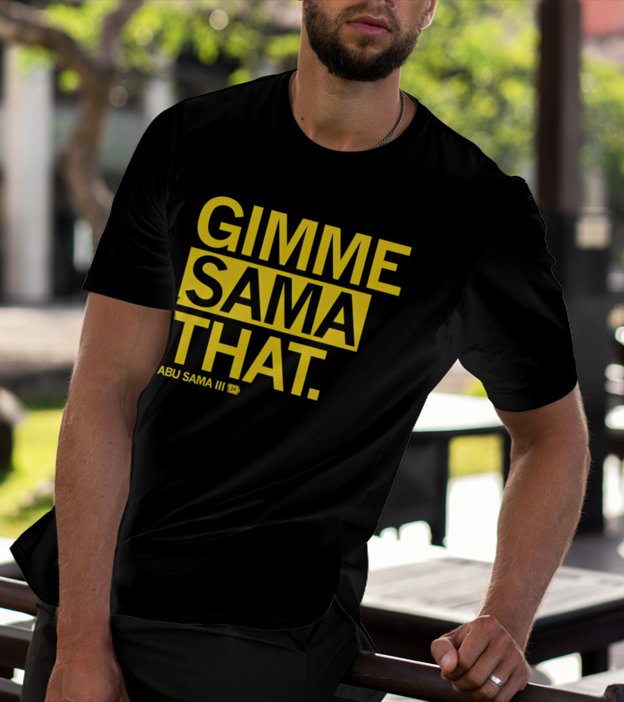 Gimme Sama That Abu Sama III 24 T-Shirt