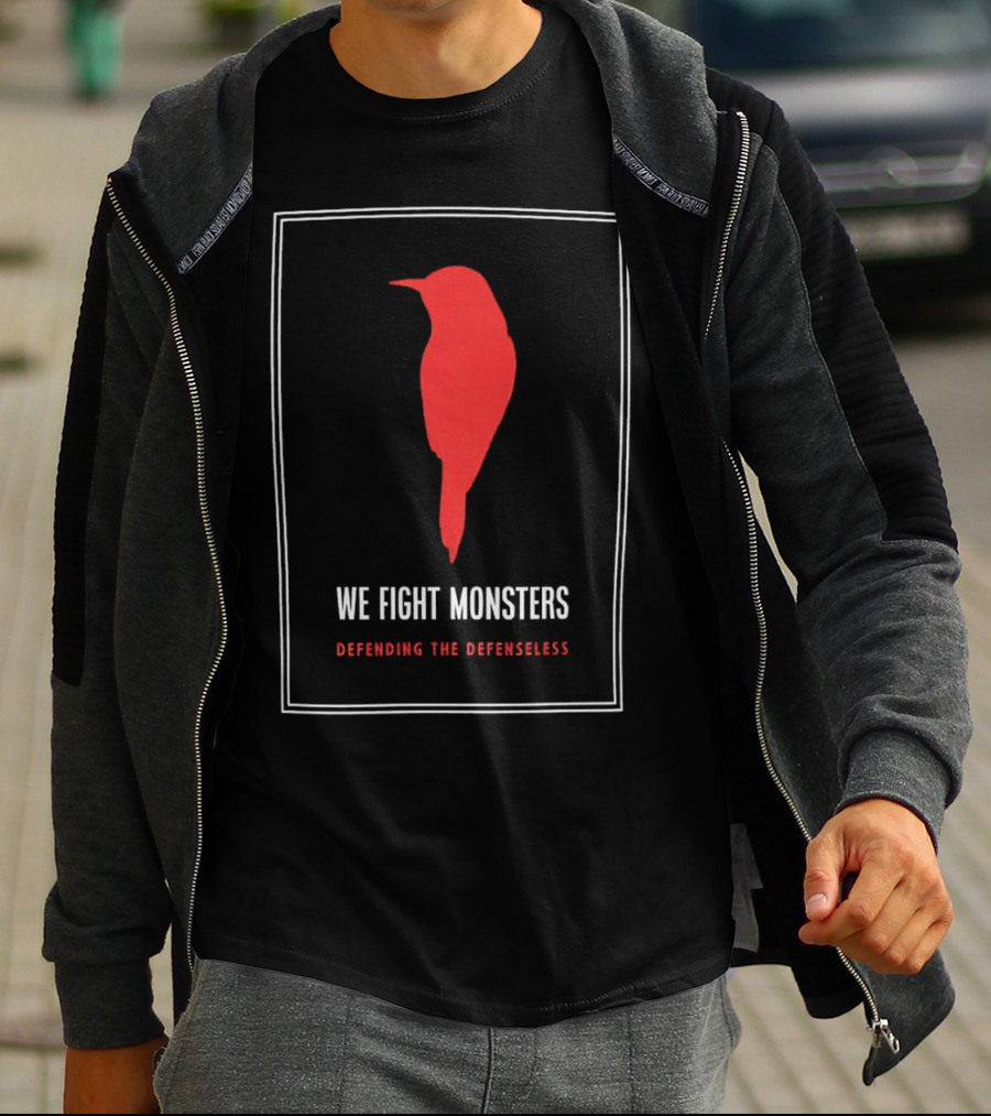We Fight Monsters Defending The Defenseless Red Bird T-Shirt