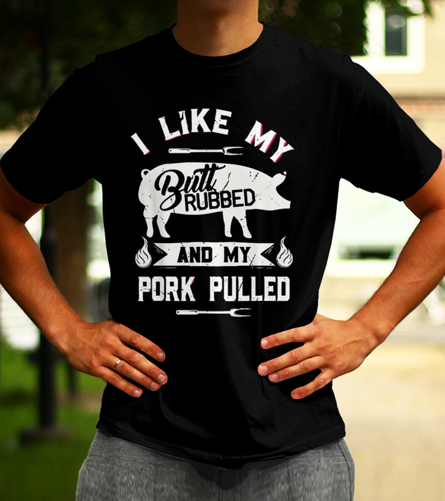 I Like My Butt Rubbed And My Pork Pulled Pig BBQ Fork Flame T-Shirt