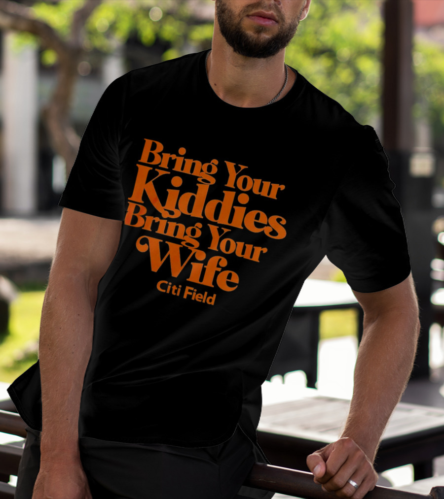 Bring Your Kiddies Bring Your Wife Citi Field T-Shirt