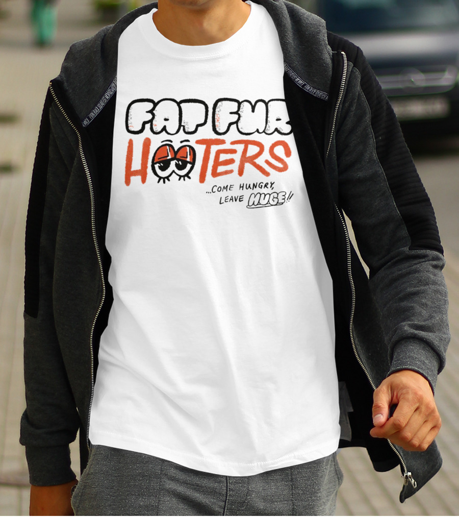 Fat Fur Hooters Come Hungry Leave Huge Eyes T-Shirt