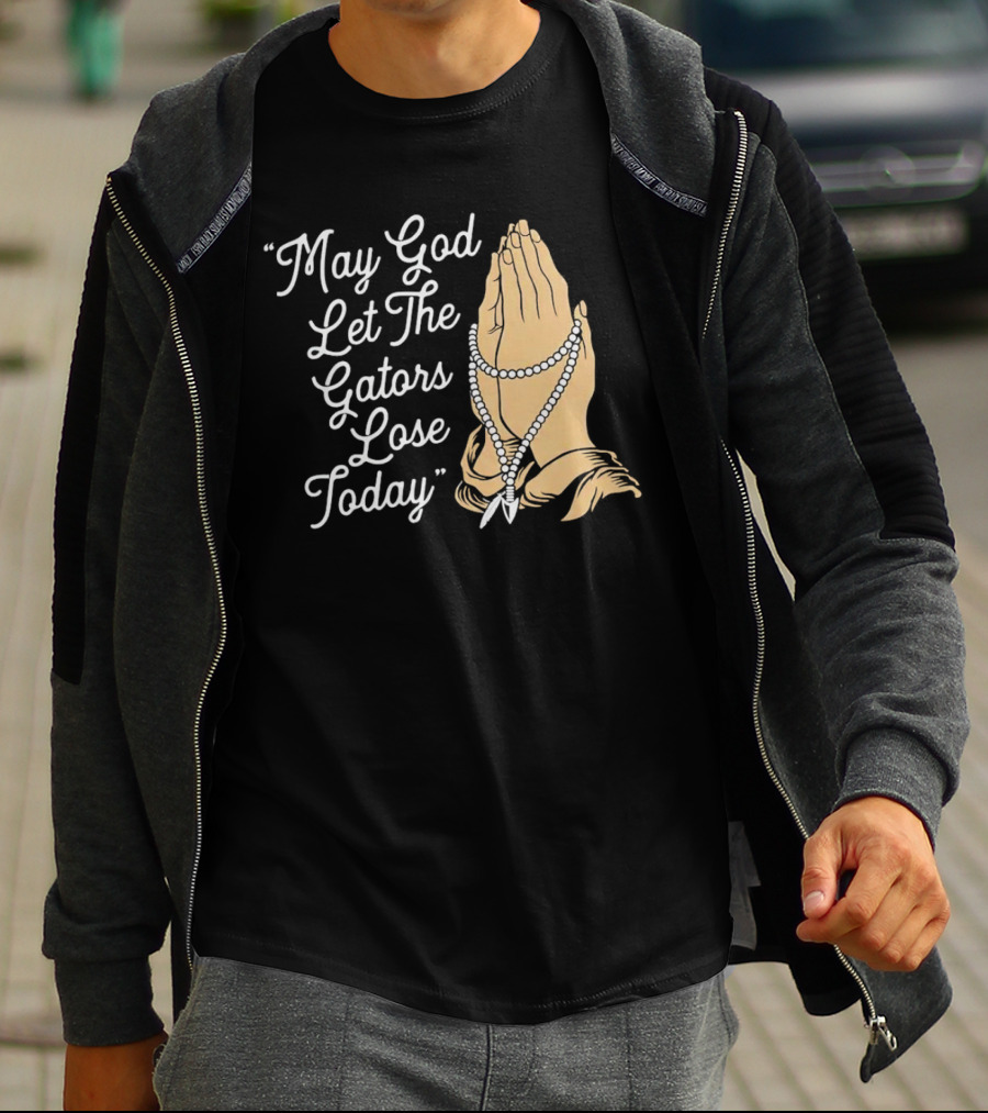 Praying Hands May God Let The Gators Lose Today T-Shirt