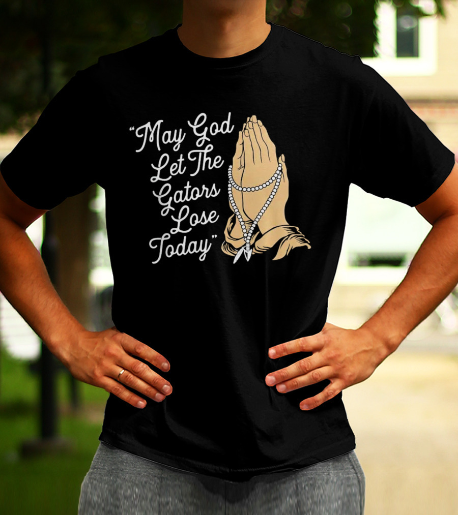 Praying Hands May God Let The Gators Lose Today T-Shirt
