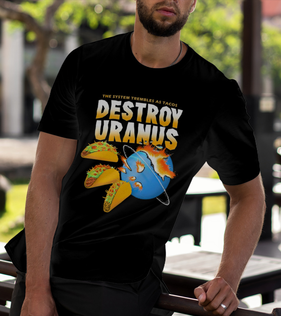 The System Trembles As Tacos Destroy Uranus T-Shirt