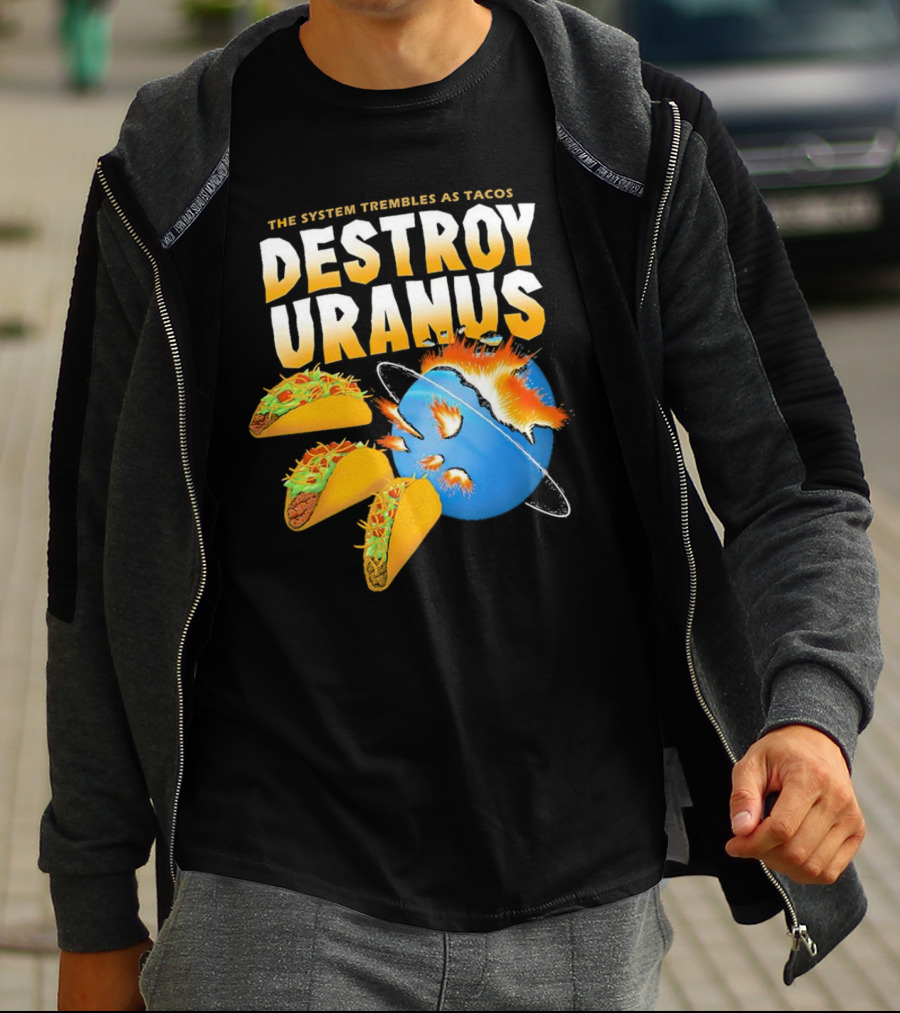 The System Trembles As Tacos Destroy Uranus T-Shirt