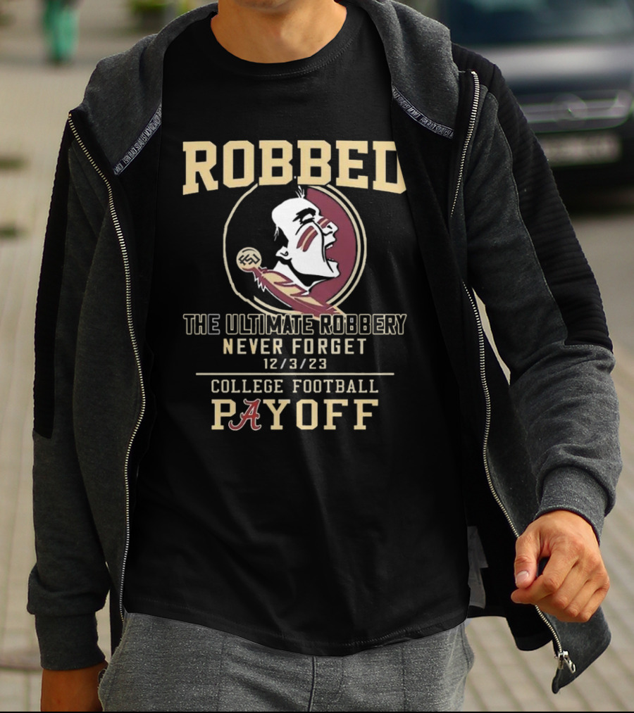Robbed Florida State Seminoles The Ultimate Robbery Never Forget 12 3 23 College Football Payoff T-Shirt