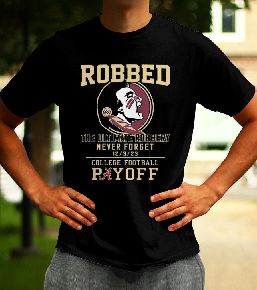 Robbed Florida State Seminoles The Ultimate Robbery Never Forget 12 3 23 College Football Payoff T-Shirt