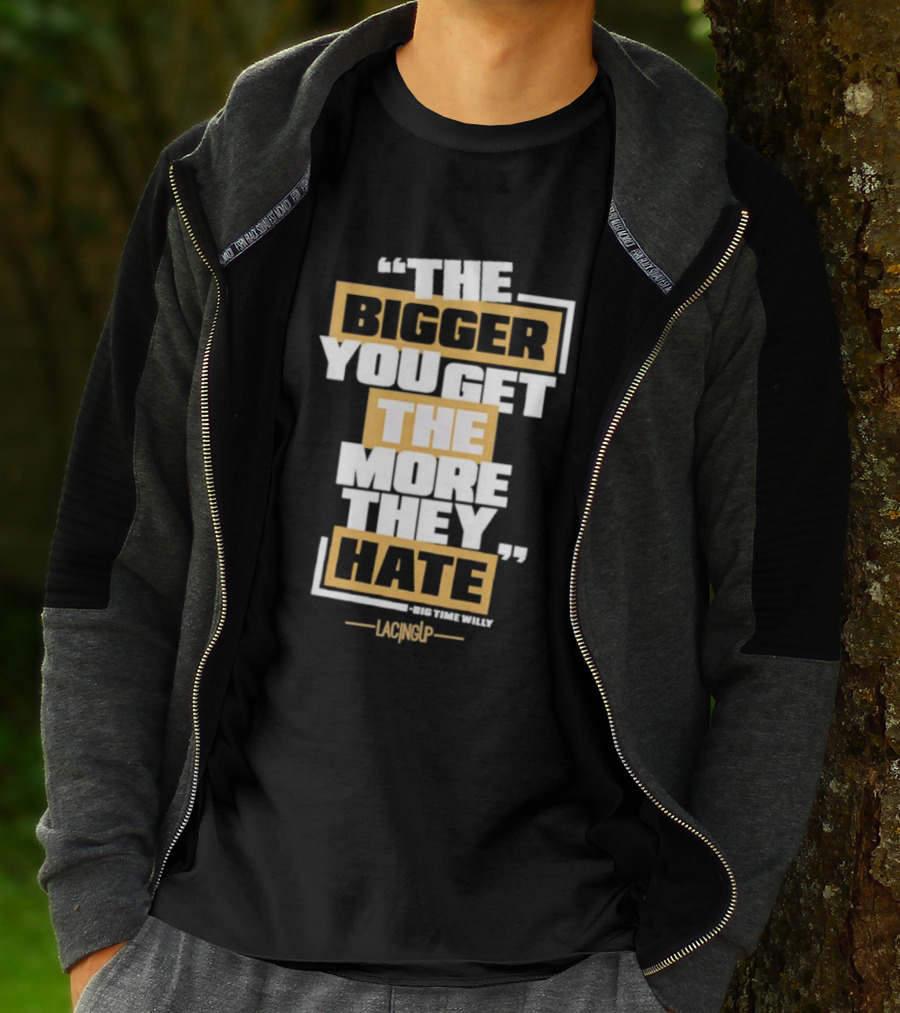 The Bigger You Get The More They Hate Big Time Willy Lacing Up T-Shirt