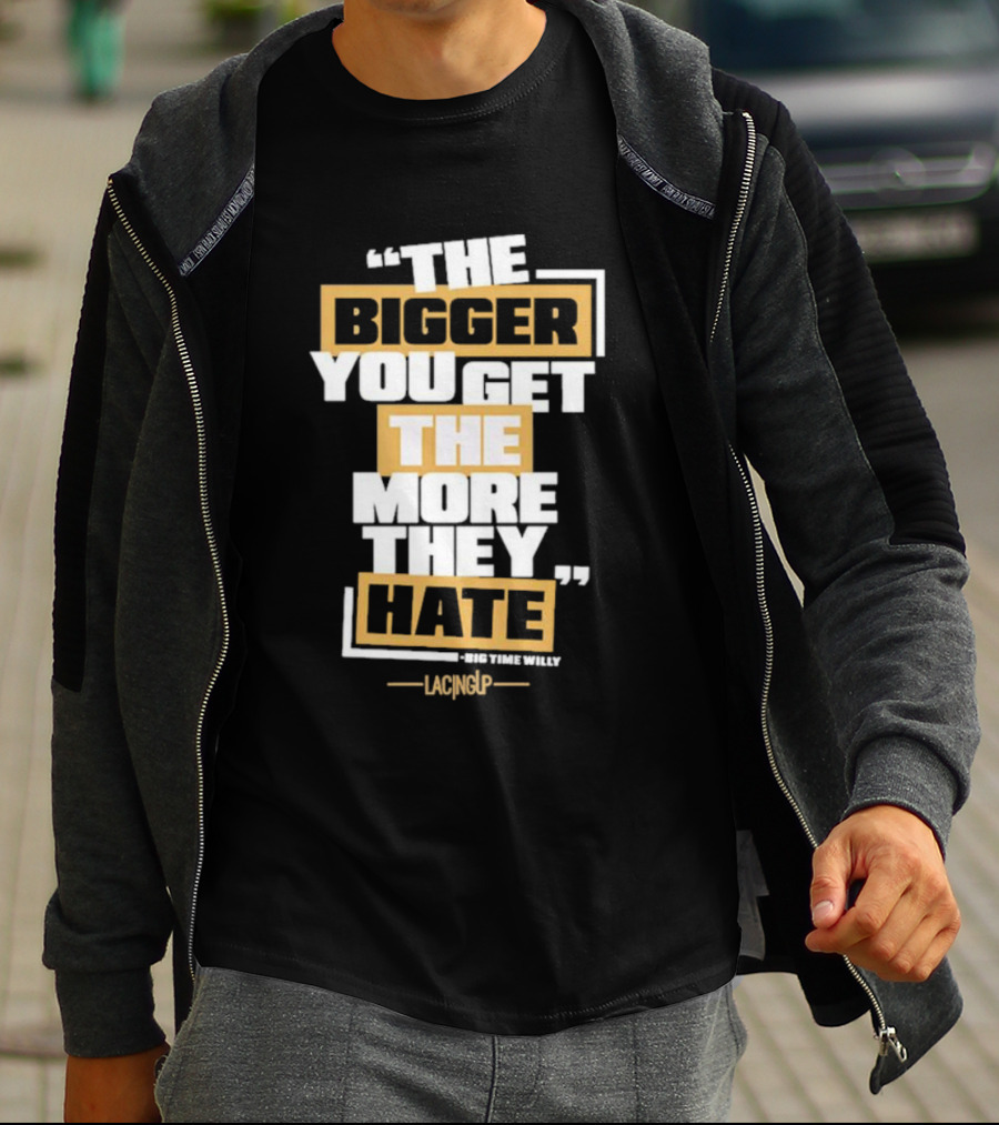 The Bigger You Get The More They Hate Big Time Willy Lacing Up T-Shirt
