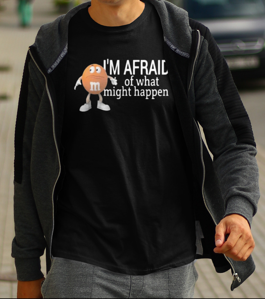 Orange M&M I'm Afraid Of What Might Happen T-Shirt
