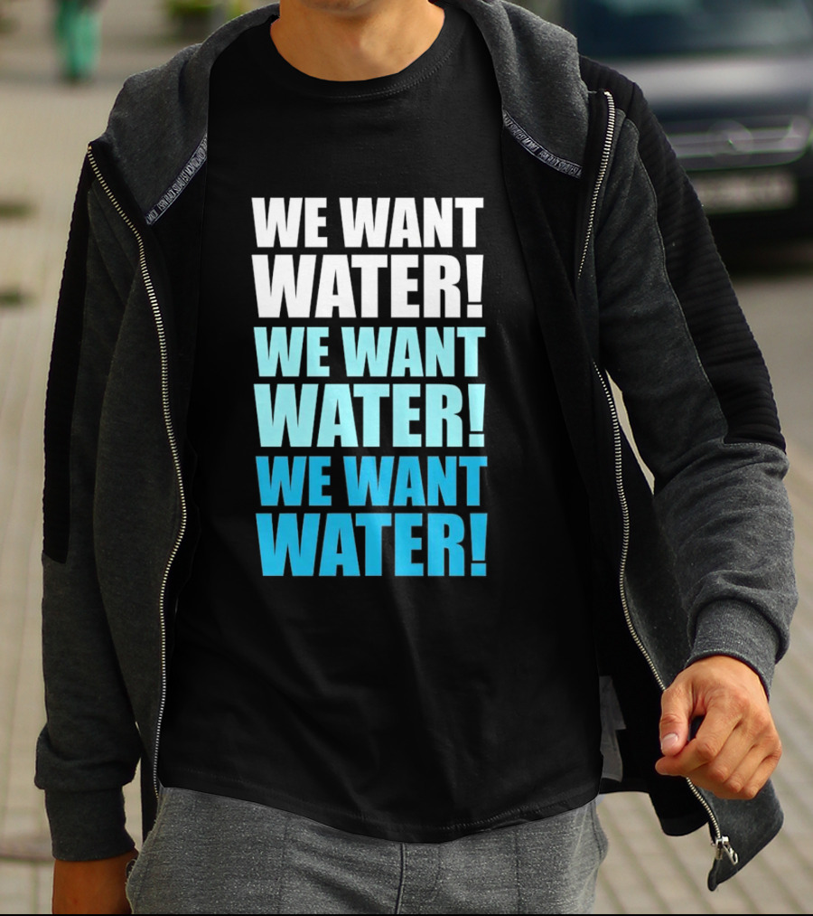 We Want Water We Want Water We Want Water Matt Cardona T-Shirt