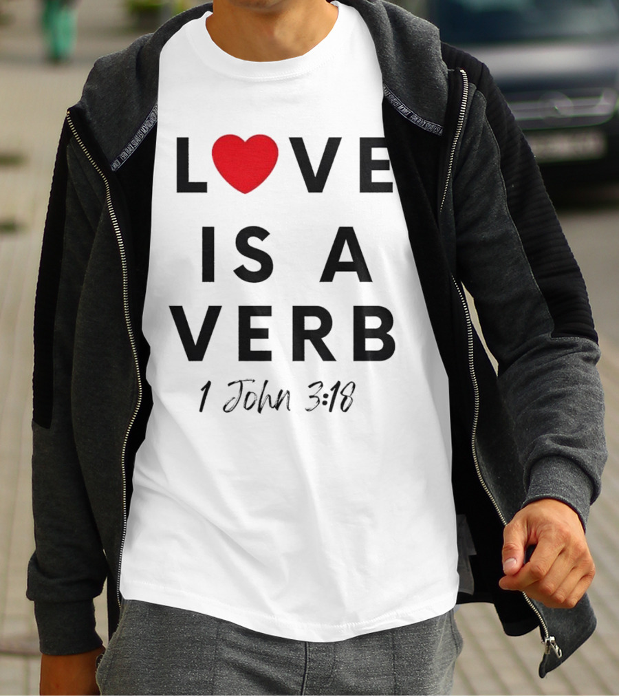 Love Is A Verb 1 John 3:18 Heart T-Shirt