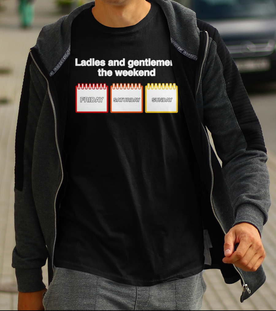 Ladies And Gentlemen The Weekend Friday Saturday Sunday T-Shirt