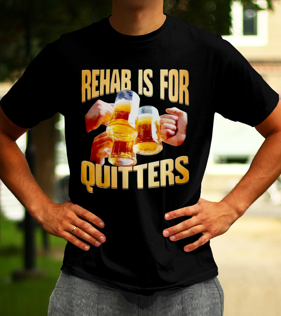 Rehab Is For Quitters Beer Mugs Cheers T-Shirt