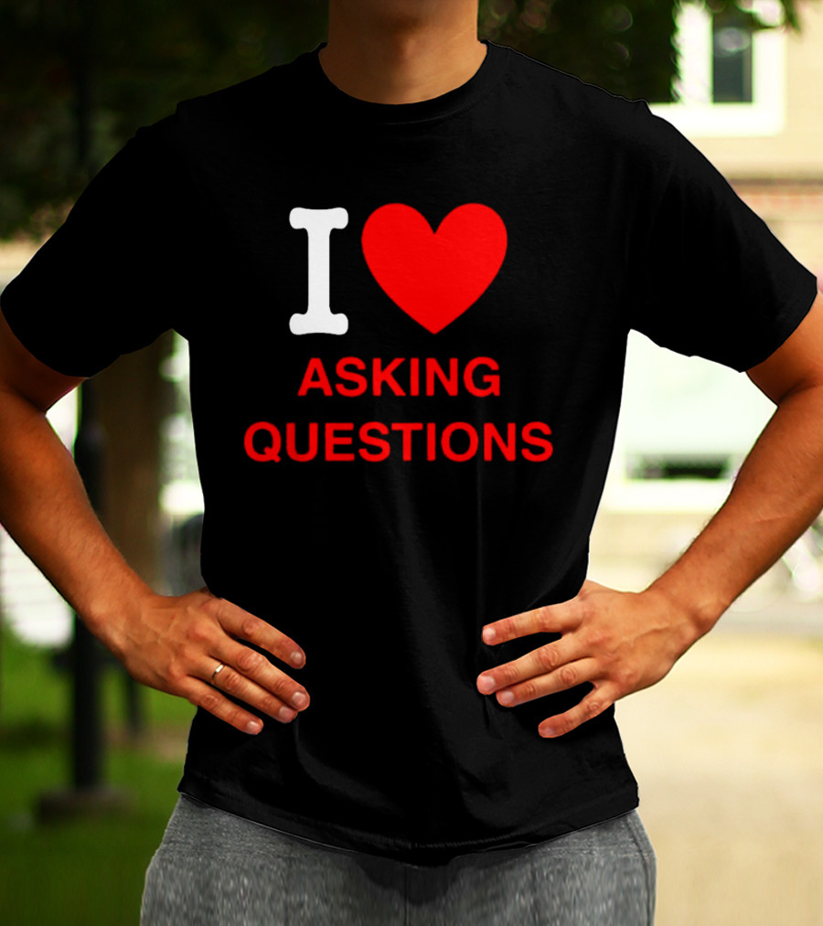 I Love Asking Questions T-Shirt
