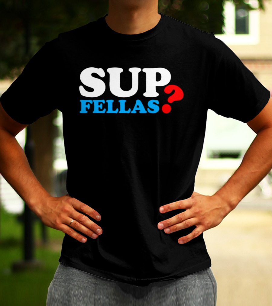 SUP FELLAS? T-Shirt