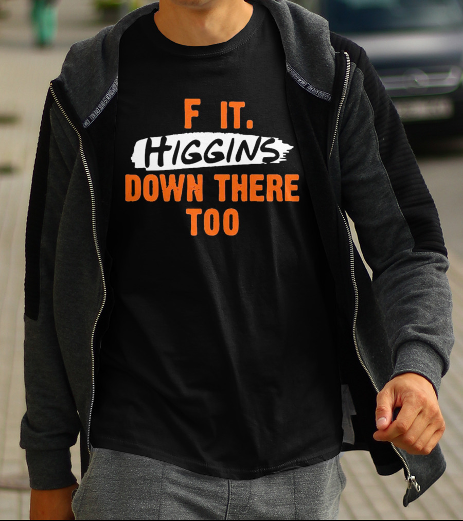 F It Higgins Down There Too T-Shirt