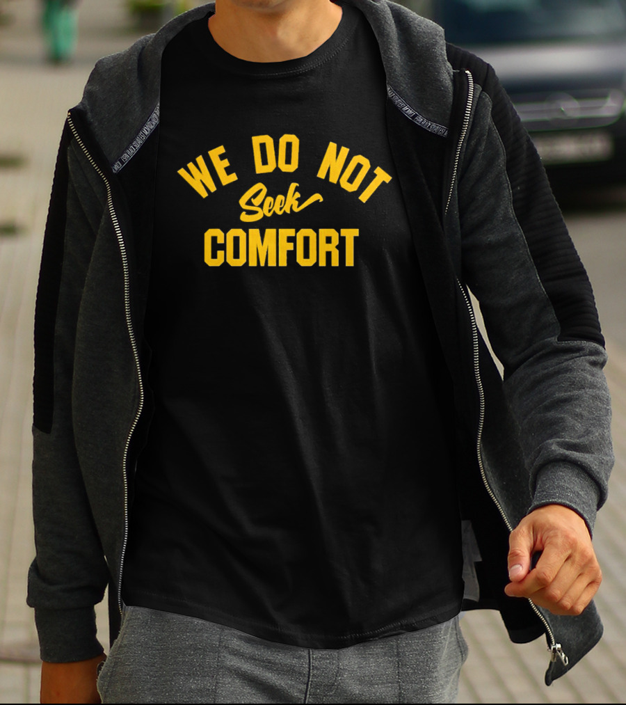 Pittsburgh Steelers We Do Not Seek Comfort T-Shirt