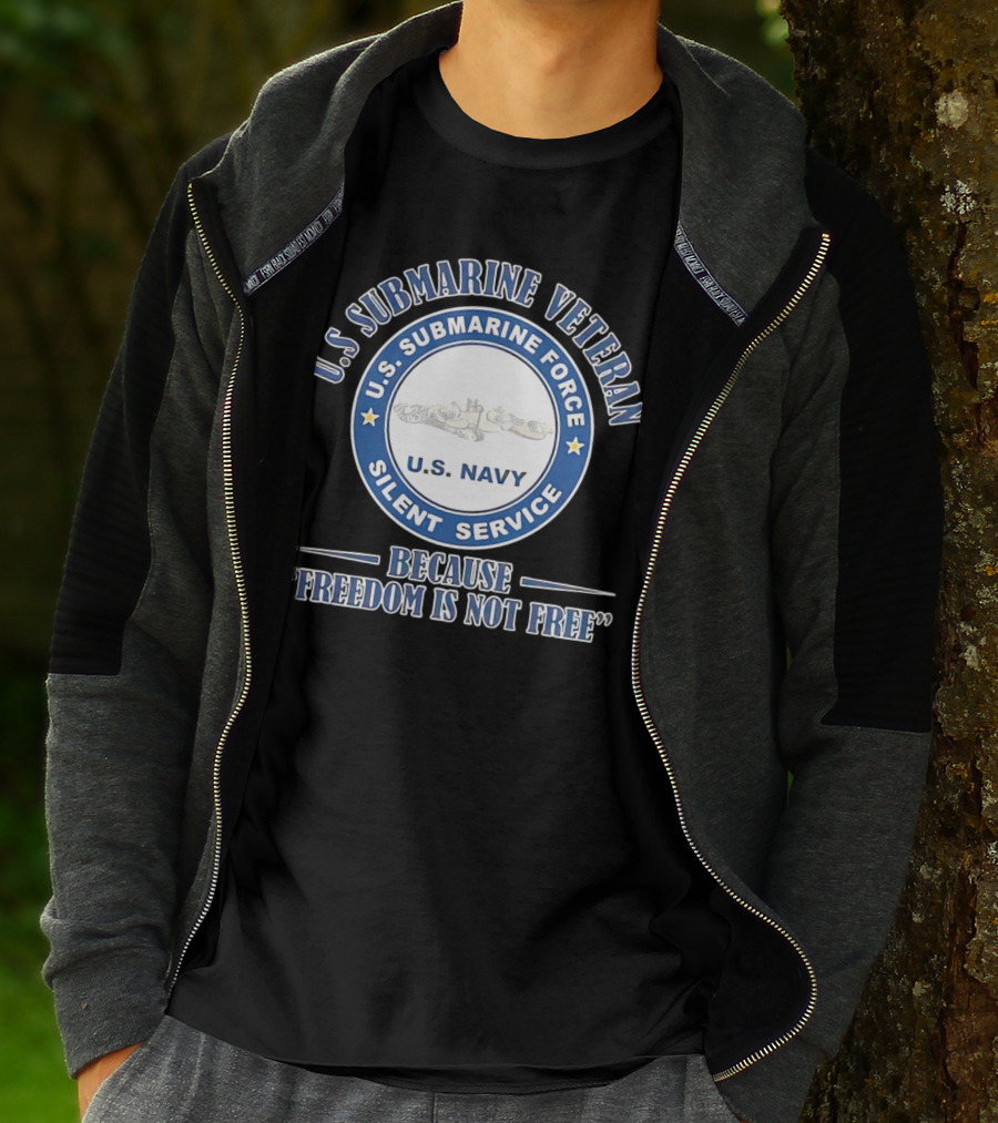 U.S. Submarine Veteran U.S. Navy Silent Service Because Freedom Is Not Free T-Shirt