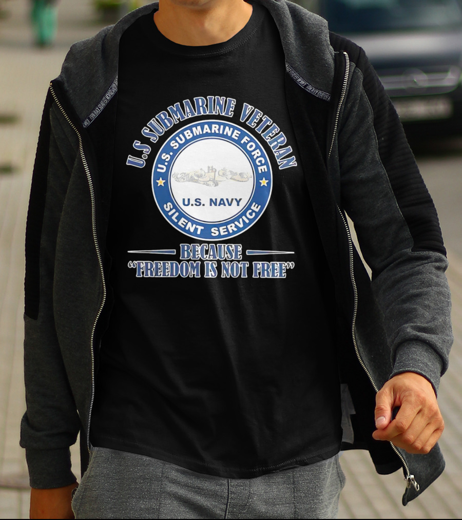 U.S. Submarine Veteran U.S. Navy Silent Service Because Freedom Is Not Free T-Shirt