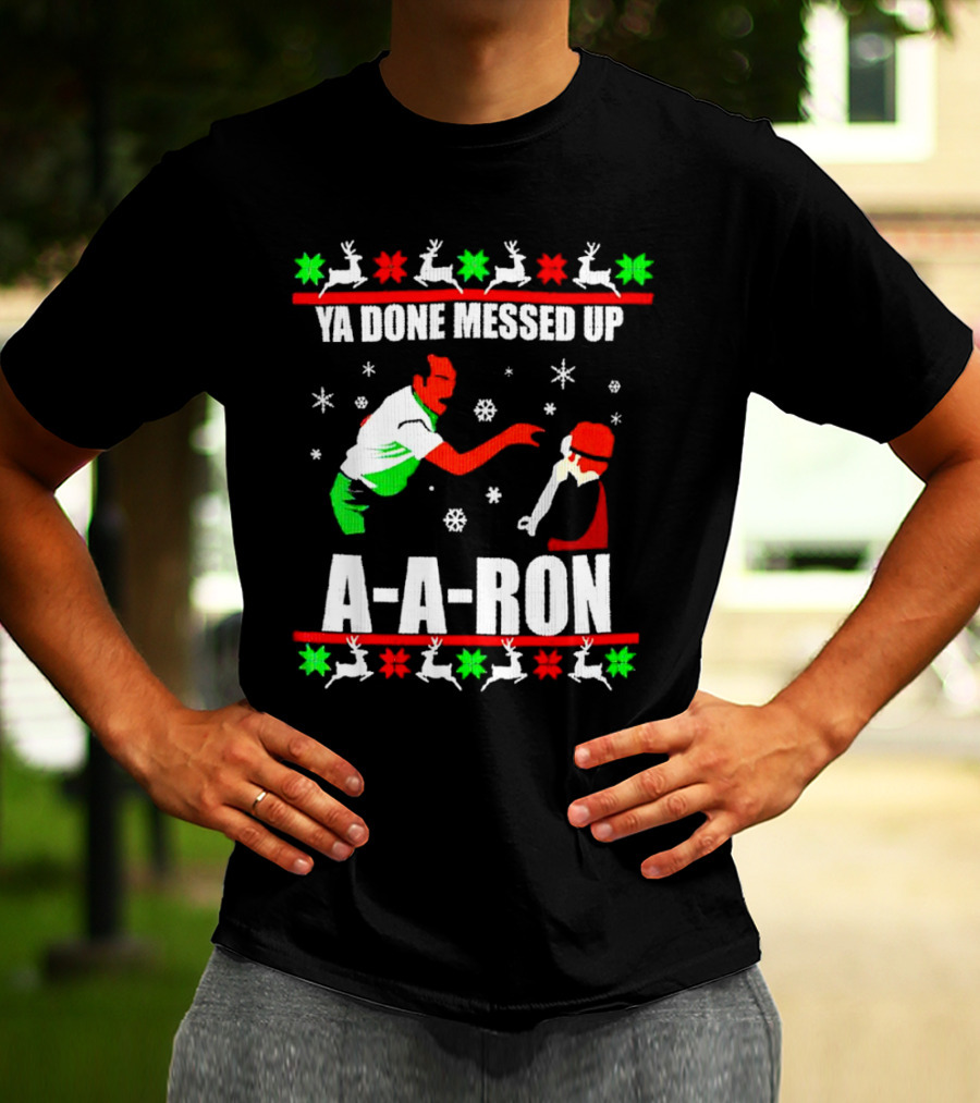 Ya Done Messed Up A-A-Ron Christmas Ugly Sweater Reindeer Snowflakes T-Shirt