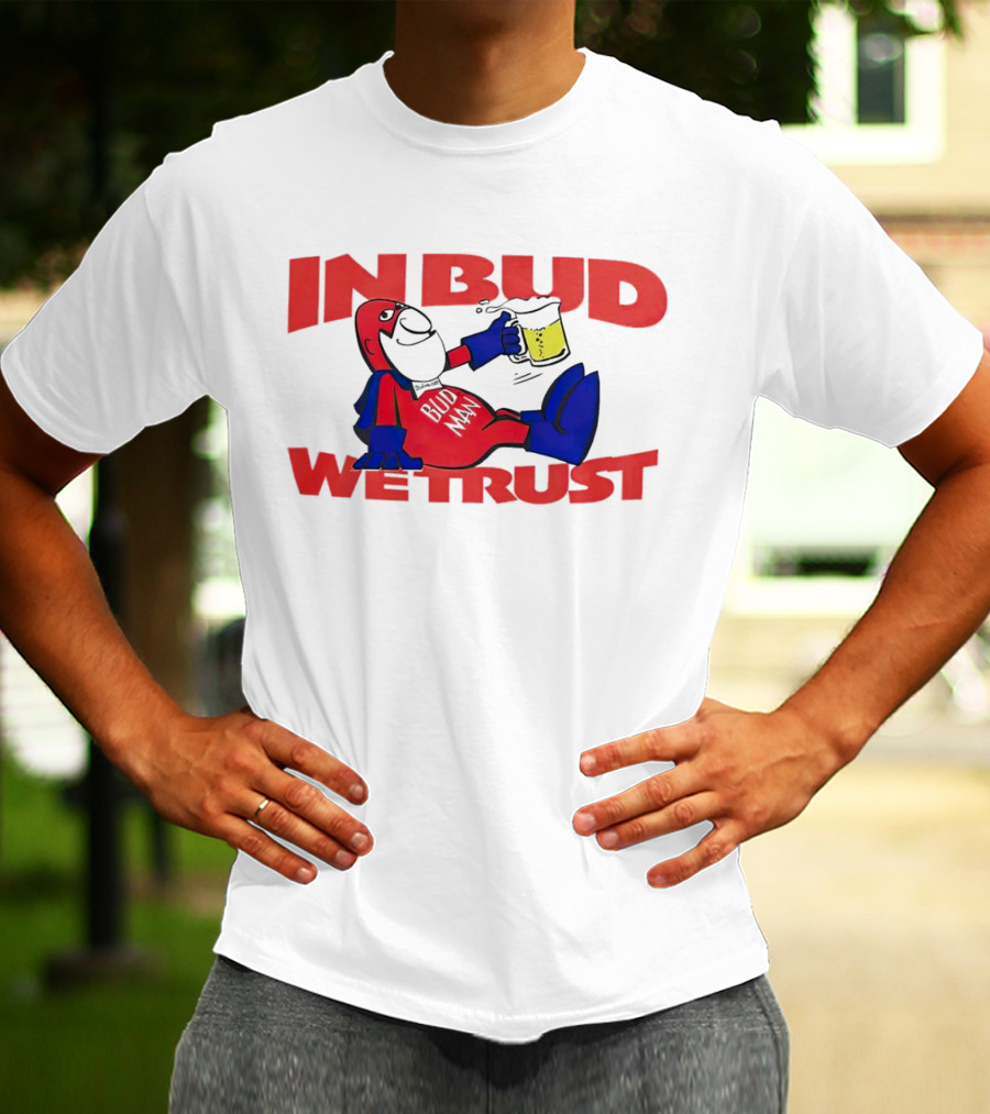 In Bud We Trust Bud Man T-Shirt