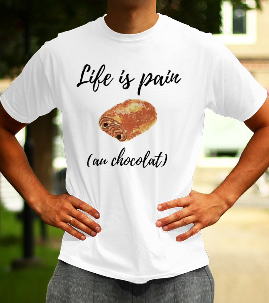 Life Is Pain Au Chocolat Pastry Humor T-Shirt