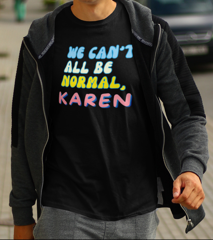 We Can't All Be Normal Karen Playful Retro Humor T-Shirt
